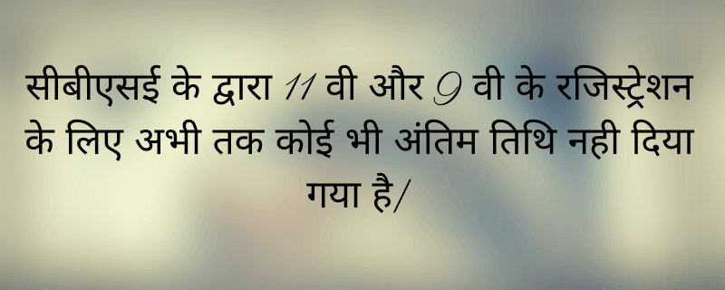  सीबीएसई के द्वारा 11 वी और 9 वी के रजिस्ट्रेशन के लिए अभी तक कोई भी अंतिम तिथि नही दिया गया है|