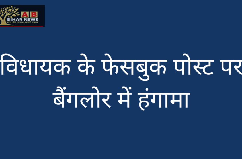  विधायक के फेसबुक पोस्ट पर बैंगलोर में हंगामा