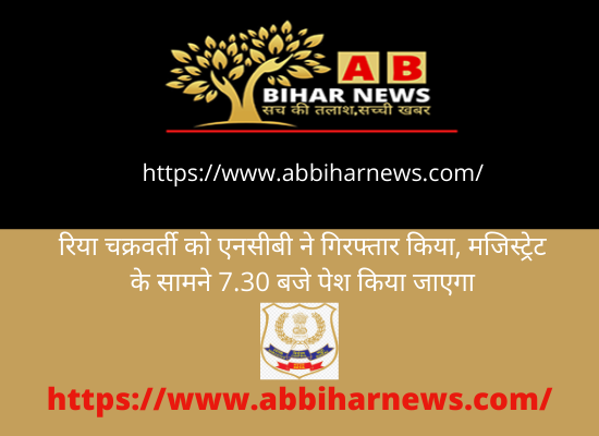  रिया चक्रवर्ती को एनसीबी ने गिरफ्तार किया, मजिस्ट्रेट के सामने 7.30 बजे पेश किया जाएगा