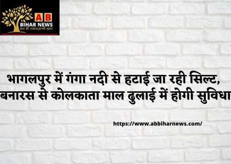  भागलपुर में गंगा नदी से हटाई जा रही सिल्ट, बनारस से कोलकाता माल ढुलाई में होगी सुविधा