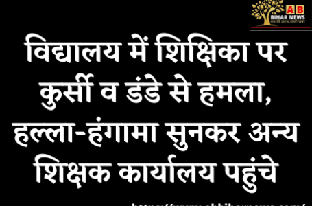 विद्यालय में शिक्षिका पर कुर्सी व डंडे से हमला, हल्ला-हंगामा सुनकर अन्य शिक्षक कार्यालय पहुंचे