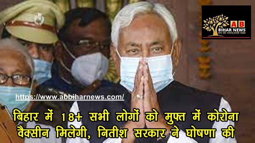  बिहार में 18+ सभी लोगों को मुफ्त में कोरोना वैक्सीन मिलेगी, नीतीश सरकार ने घोषणा की